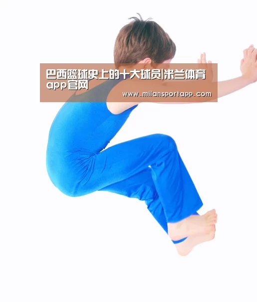 巴西篮球史上的十大球员|米兰体育app官网(图3) 米兰体育app下载