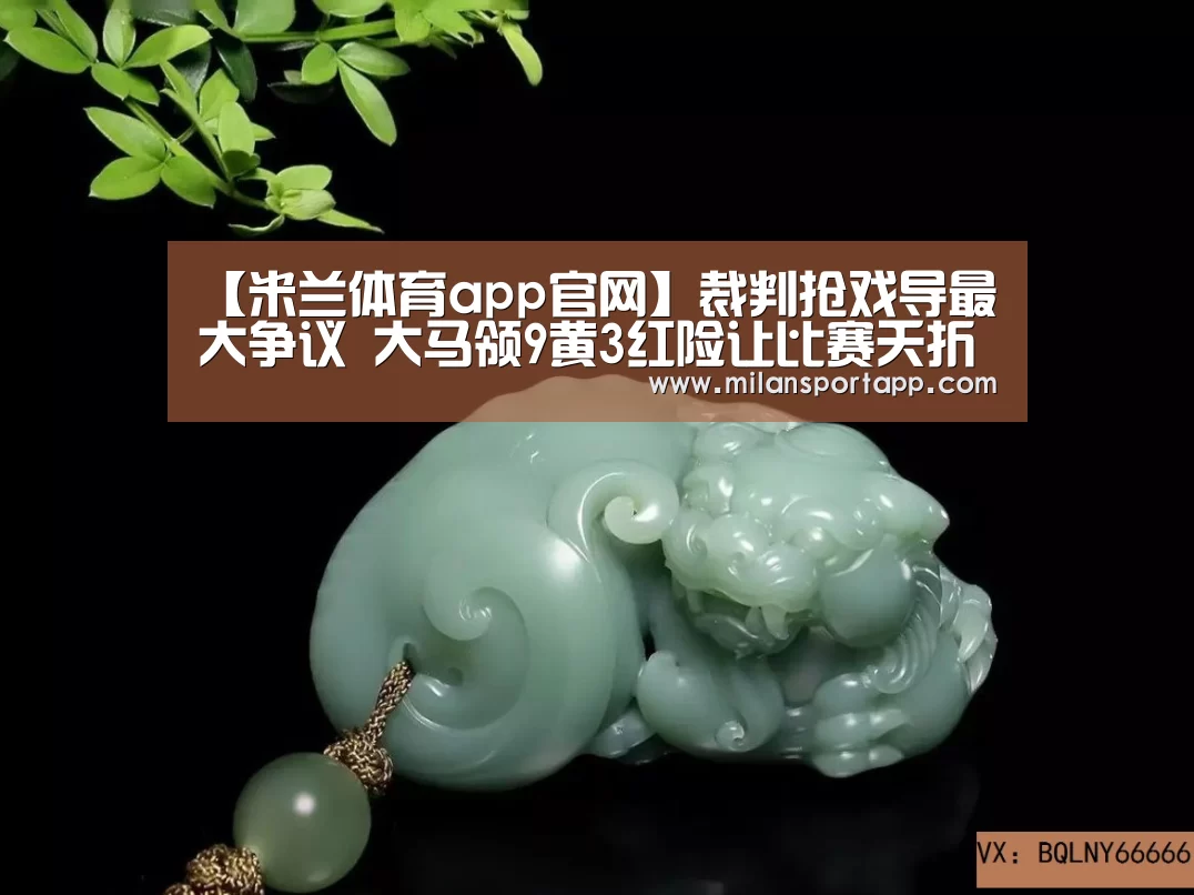 【米兰体育app官网】裁判抢戏导最大争议 大马领9黄3红险让比赛夭折(图1) 米兰体育app下载安装